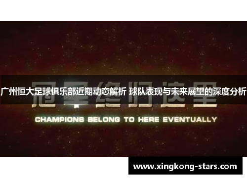 广州恒大足球俱乐部近期动态解析 球队表现与未来展望的深度分析