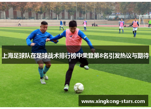 上海足球队在足球战术排行榜中荣登第8名引发热议与期待