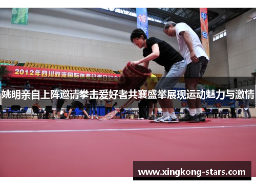 姚明亲自上阵邀请拳击爱好者共襄盛举展现运动魅力与激情