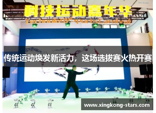 传统运动焕发新活力，这场选拔赛火热开赛